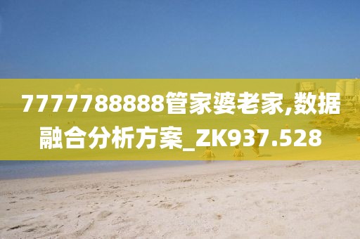 7777788888管家婆老家,数据融合分析方案_ZK937.528