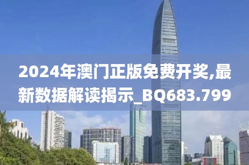 2024年澳门正版免费开奖,最新数据解读揭示_BQ683.799