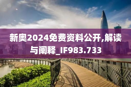 新奥2024免费资料公开,解读与阐释_IF983.733