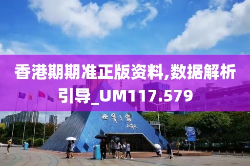 香港期期准正版资料,数据解析引导_UM117.579