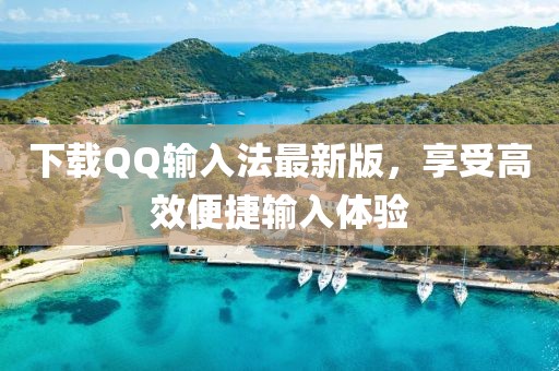 下载QQ输入法最新版，享受高效便捷输入体验