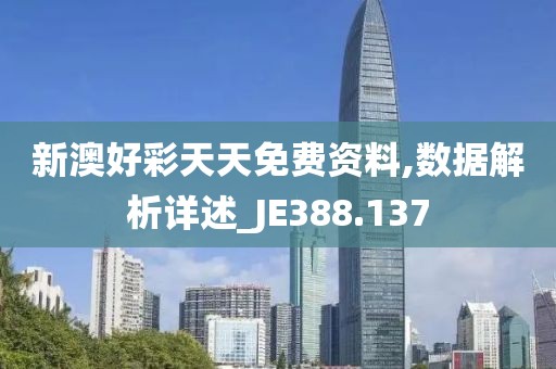 新澳好彩天天免费资料,数据解析详述_JE388.137