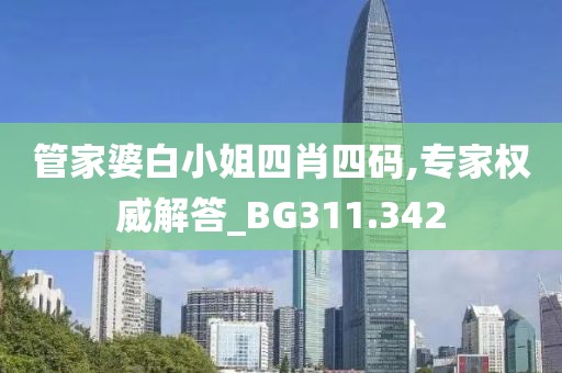 管家婆白小姐四肖四码,专家权威解答_BG311.342
