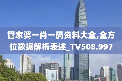 管家婆一肖一码资料大全,全方位数据解析表述_TV508.997