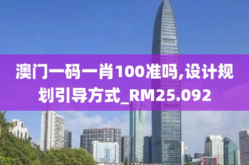 澳门一码一肖100准吗,设计规划引导方式_RM25.092