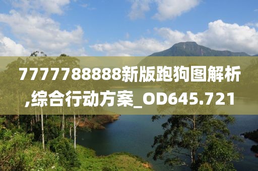 7777788888新版跑狗图解析,综合行动方案_OD645.721