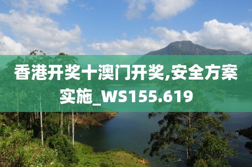 香港开奖十澳门开奖,安全方案实施_WS155.619