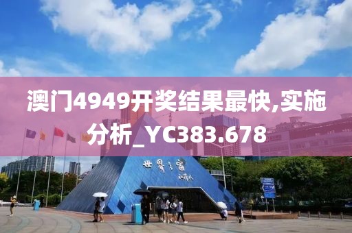 澳门4949开奖结果最快,实施分析_YC383.678