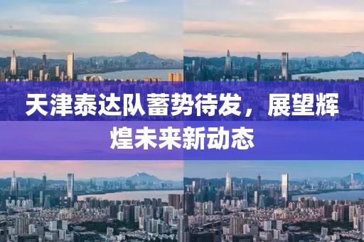 天津泰达队蓄势待发，展望辉煌未来新动态