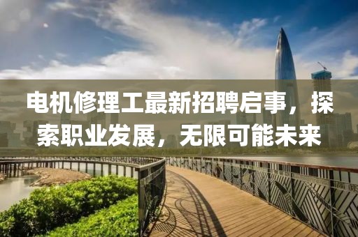 电机修理工最新招聘启事，探索职业发展，无限可能未来
