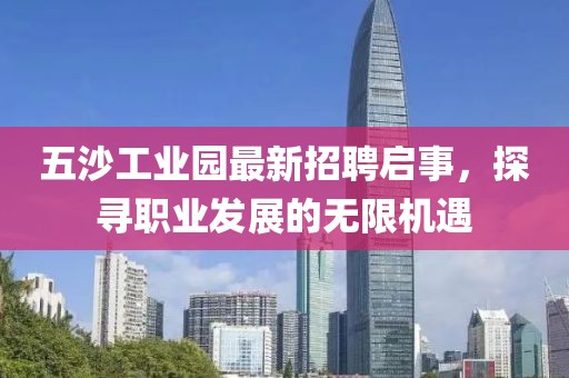 五沙工业园最新招聘启事，探寻职业发展的无限机遇