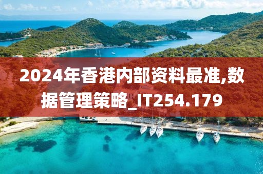 2024年香港内部资料最准,数据管理策略_IT254.179