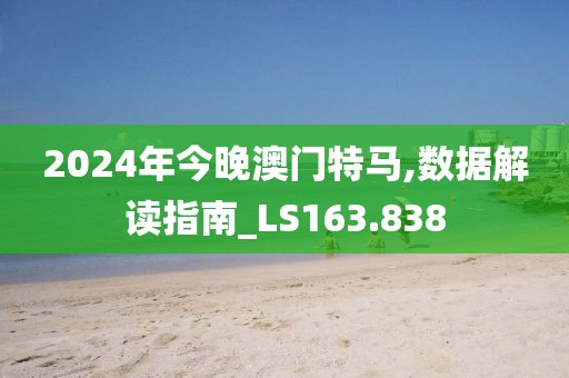 2024年今晚澳门特马,数据解读指南_LS163.838