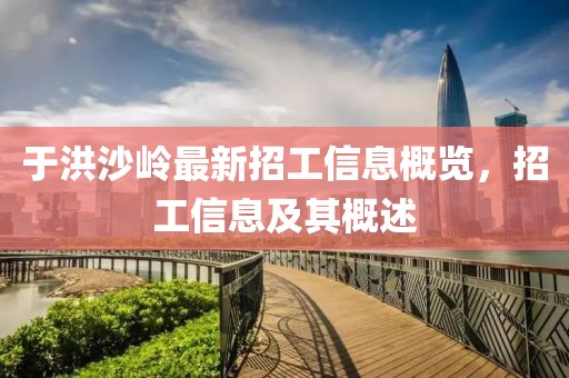 于洪沙岭最新招工信息概览，招工信息及其概述