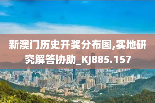 新澳门历史开奖分布图,实地研究解答协助_KJ885.157