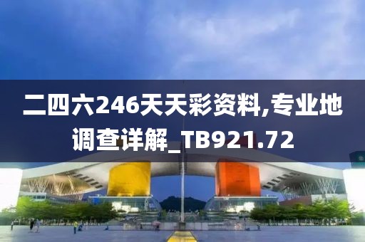 二四六246天天彩资料,专业地调查详解_TB921.72