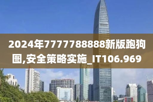 2024年7777788888新版跑狗图,安全策略实施_IT106.969
