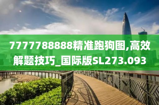 7777788888精准跑狗图,高效解题技巧_国际版SL273.093