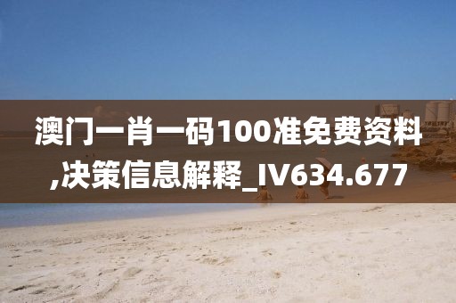 澳门一肖一码100准免费资料,决策信息解释_IV634.677