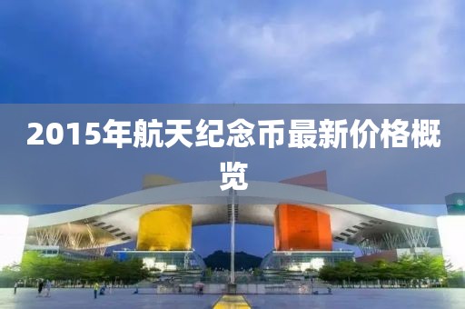 2015年航天纪念币最新价格概览