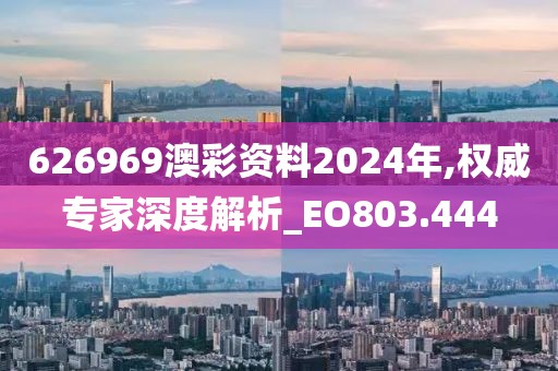 626969澳彩资料2024年,权威专家深度解析_EO803.444