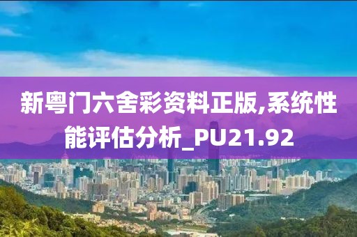 新粤门六舍彩资料正版,系统性能评估分析_PU21.92