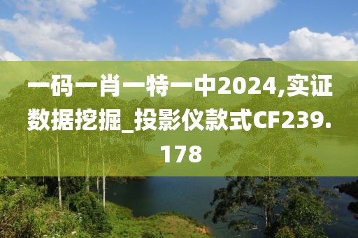 一码一肖一特一中2024,实证数据挖掘_投影仪款式CF239.178