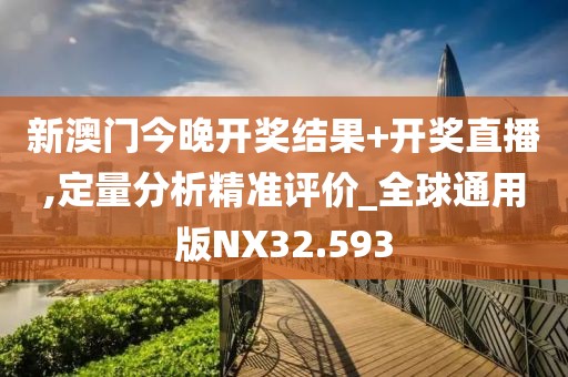 新澳门今晚开奖结果+开奖直播,定量分析精准评价_全球通用版NX32.593