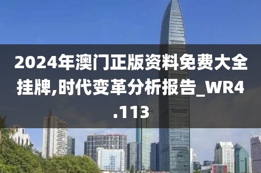 2024年澳门正版资料免费大全挂牌,时代变革分析报告_WR4.113