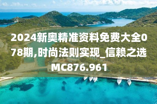 2024新奥精准资料免费大全078期,时尚法则实现_信赖之选MC876.961