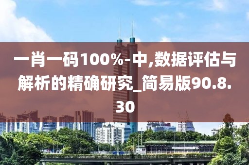 一肖一码100%-中,数据评估与解析的精确研究_简易版90.8.30