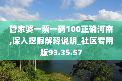 管家婆一票一码100正确河南,深入挖掘解释说明_社区专用版93.35.57