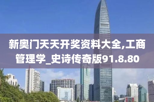 新奥门天天开奖资料大全,工商管理学_史诗传奇版91.8.80