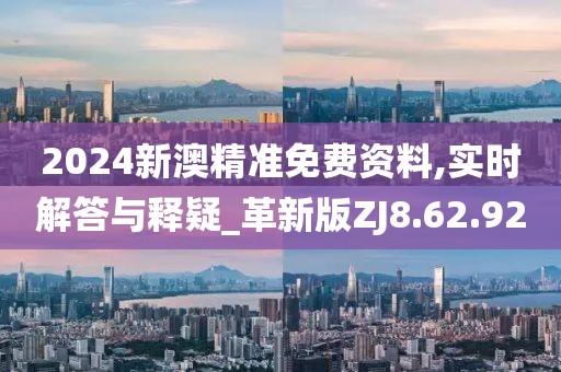 2024新澳精准免费资料,实时解答与释疑_革新版ZJ8.62.92