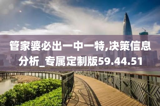 管家婆必出一中一特,决策信息分析_专属定制版59.44.51