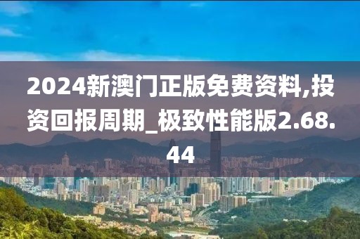 2024新澳门正版免费资料,投资回报周期_极致性能版2.68.44