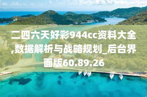 二四六天好彩944cc资料大全,数据解析与战略规划_后台界面版60.89.26