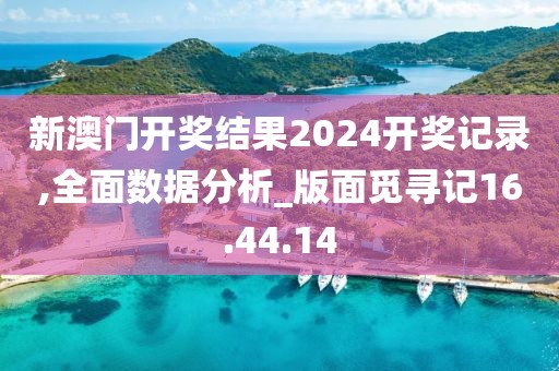 新澳门开奖结果2024开奖记录,全面数据分析_版面觅寻记16.44.14