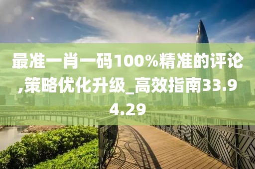 最准一肖一码100%精准的评论,策略优化升级_高效指南33.94.29