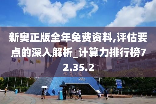 新奥正版全年免费资料,评估要点的深入解析_计算力排行榜72.35.2