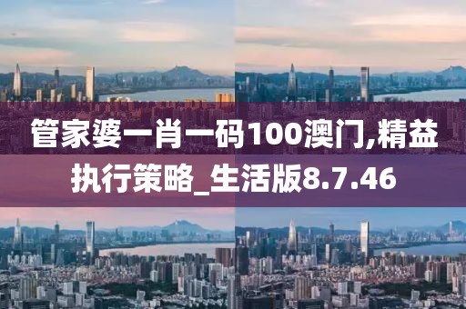 管家婆一肖一码100澳门,精益执行策略_生活版8.7.46