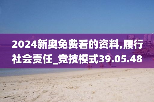 2024新奥免费看的资料,履行社会责任_竞技模式39.05.48