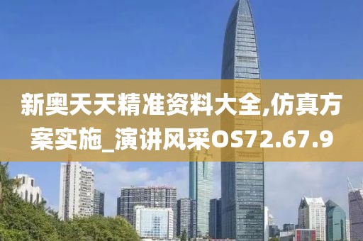 新奥天天精准资料大全,仿真方案实施_演讲风采OS72.67.9