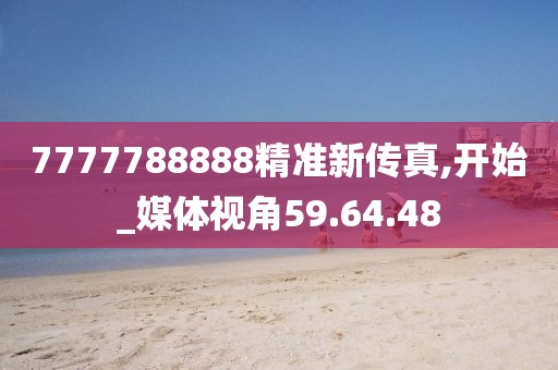 7777788888精准新传真,开始_媒体视角59.64.48