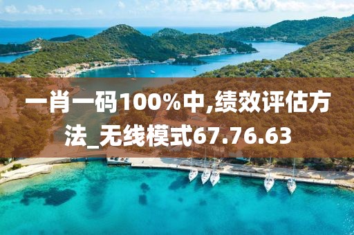 一肖一码100%中,绩效评估方法_无线模式67.76.63
