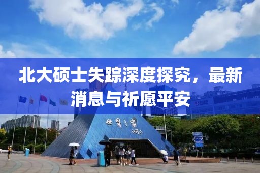 北大硕士失踪深度探究，最新消息与祈愿平安