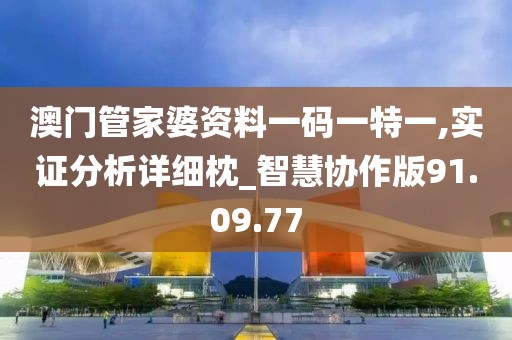 澳门管家婆资料一码一特一,实证分析详细枕_智慧协作版91.09.77