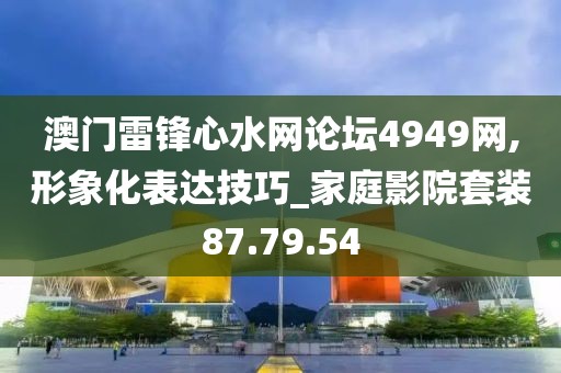 澳门雷锋心水网论坛4949网,形象化表达技巧_家庭影院套装87.79.54