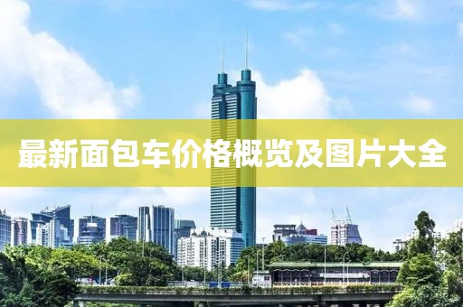 最新面包车价格概览及图片大全