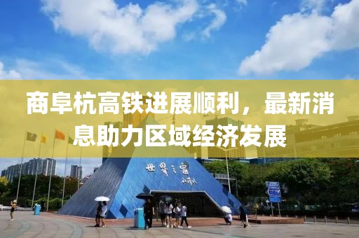 商阜杭高铁进展顺利，最新消息助力区域经济发展